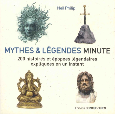Neil Philip - Mythes et légendes minute - 200 histoires et épopées légendaires expliquées en un instant.