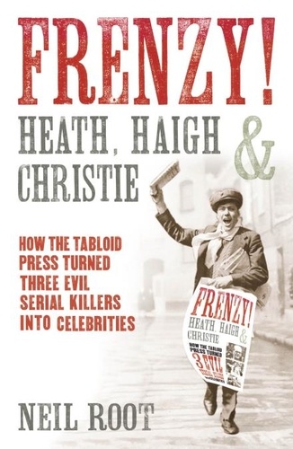 Neil Root - Frenzy! - How the tabloid press turned three evil serial killers into celebrities.
