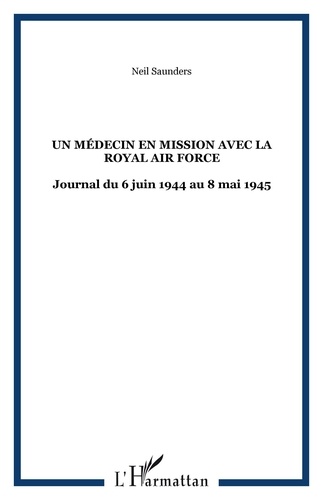 Neil Saunders - Un médecin en mission avec la Royal Air Force - Dans le bocage normand puis le nord de l'Europe.