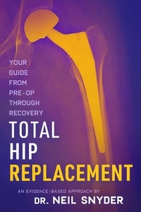 Téléchargement gratuit de livres de base de données Total Hip Replacement: An Evidence-Based Approach Your Guide From Pre-op Through Recovery 9781637609071 par Neil Snyder