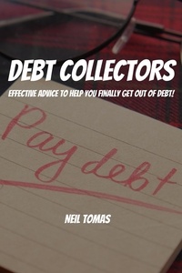  Neil Tomas - Debt Collectors! Effective Advice to Help You Finally  Get Out of Debt!.