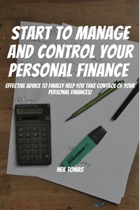  Neil Tomas - Start To Manage and Control Your Personal Finance! Effective Advice to Finally Help You Take Control of Your Personal Finances!.