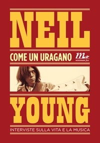 Neil Young - Come un uragano. Interviste sulla vita e sulla musica.