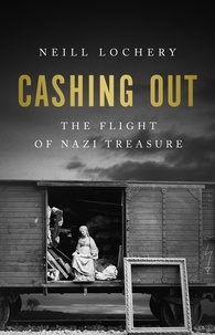 Neill Lochery - Cashing Out - The Flight of Nazi Treasure, 1945–1948.