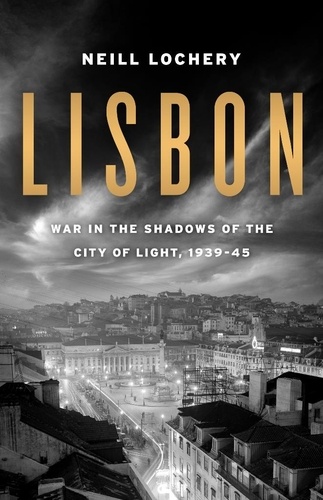 Lisbon. War in the Shadows of the City of Light, 1939-45