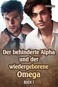 Der behinderte Alpha und der wiedergeborene Omega Buch 1