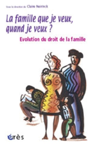  NEIRINCK CLAIRE - La famille que je veux, quand je veux ? - Evolution du droit de la famille.