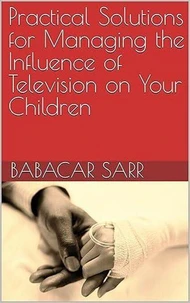 Practical Solutions for Managing the Influence of Television on Your Children