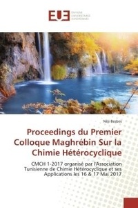 Néji Besbes - Proceedings du Premier Colloque Maghrébin Sur la Chimie Hétérocyclique - CMCH 1-2017 organisé par l'Association Tunisienne de Chimie Hétérocyclique et ses Applications les 1.