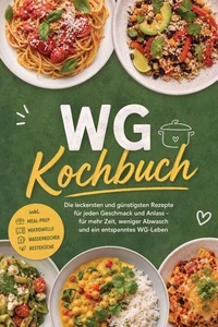WG Kochbuch: Die leckersten und günstigsten Rezepte für jeden Geschmack und Anlass – für mehr Zeit, weniger Abwasch und ein entspanntes WG-Leben – inkl. Meal-Prep, Mikrowelle, Wasserkocher, Resteküche