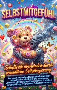 Selbstmitgefühl: Selbstkritik überwinden durch freundliche Selbstbeziehung
