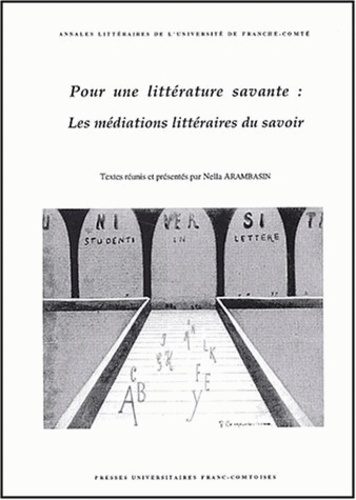 Nella Arambasin - Pour Une Litterature Savante : Les Mediations Litteraires Du Savoir. Actes Du Colloque Interdisciplinaire Tenu A Besancon Les 4 Et 5 Novembre 1999.