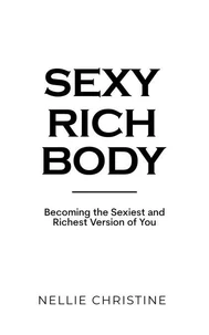 Sexy Rich Body: Becoming the Sexiest and Richest Version of You