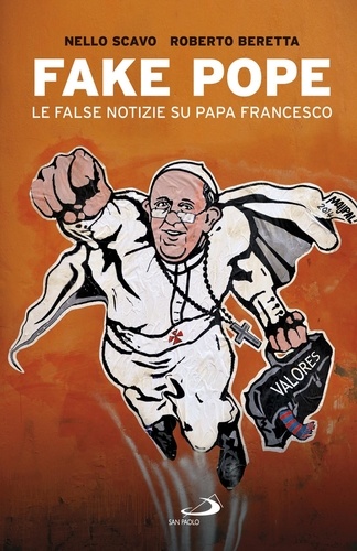 Nello Scavo et Roberto Beretta - Fake Pope - Le false notizie su papa Francesco.