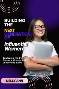  NELLY ANN - Building  The Next Generation of Influential Women : Equipping the 21st Century Woman with leadership Skills.