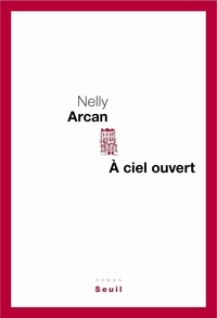 Nelly Arcan - A ciel ouvert.