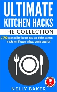  Nelly Baker - Ultimate Kitchen Hacks - The Collection - Ultimate Kitchen Hacks, #5.