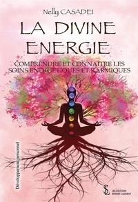 Nelly Casadei - La Divine énergie - Comprendre et connaître les soins énergétiques et karmiques.