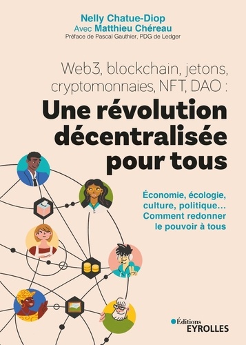 Web3, blockchain, NFT, DAO, cryptomonnaies, metaverse : une révolution décentralisée pour tous. Economie, écologie, culture, politique... Comment redonner le pouvoir à tous