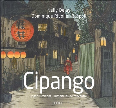 Nelly Delay et Dominique Rivolier-Ruspoli - Cipango - Japon-Occident, l'histoire d'une rencontre.