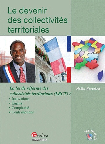 Nelly Ferreira - Le devenir des collectivités territoriales - La loi de réforme des collectivités territoriales (LRCT) : Innovations, Enjeux, Complexité, Contradiction.