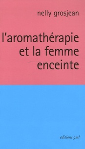 Nelly Grosjean - L'aromathérapie et la femme enceinte.