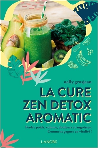 La cure zen détox aromatic. Perdre poids, volume, douleurs et angoisses. Comment gagner en vitalité !