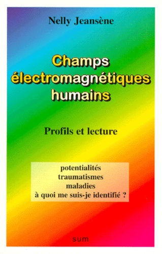 Nelly Jeansene - Champs Electromagnetiques Humains. Profils Et Lecture, Potentialites, Traumatismes, Maladies, A Quoi Me Suis-Je Identifie ?.
