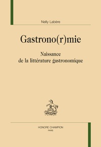 Nelly Labère - Gastrono(r)mie - Naissance de la littérature gastronomique.
