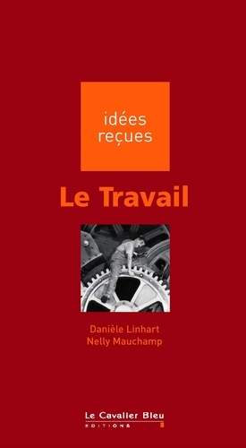 Travail (le). idées reçues sur le travail