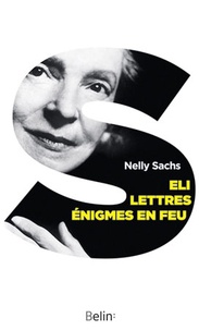 Nelly Sachs - Eli ; Lettres ; Enigmes en feu.