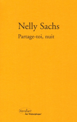 Nelly Sachs - Partage-toi, nuit - Précédé de Toute poussière abolie ; La mort célèbre contre la vie ; Enigmes ardentes ; "Elle cherche son bien-aimé et ne le trouve pas".