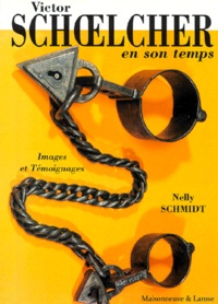 Nelly Schmidt - Victor Schoelcher En Son Temps. Images Et Temoignages.
