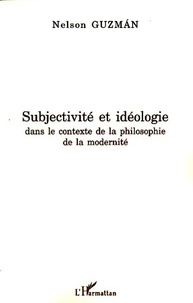 Nelson Guzman - Subjectivité et idéologie dans le contexte de la philosophie de la modernité.