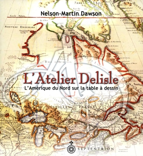 Nelson-Martin Dawson - Atelier Delisle (L') - L'Amérique du Nord sur la table à dessin.