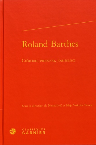 Roland Barthes. Création, émotion, jouissance