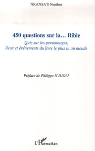 Nenthor Nkansa's - 450 Questions sur la... Bible - Quiz sur les personnages, lieux et événements du livre le plus lu au monde.