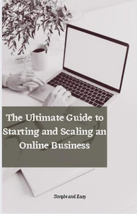 The Ultimate Guide to Starting and Scalling an Online Business