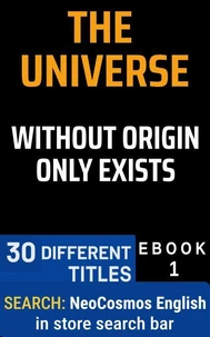 THE UNIVERSE WITHOUT ORIGIN ONLY EXISTS (English Edition)