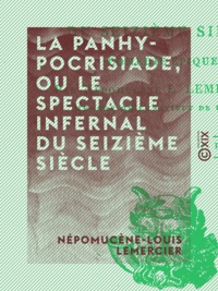 Népomucène-Louis Lemercier - La Panhypocrisiade, ou le Spectacle infernal du seizième siècle - Comédie épique.