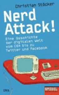 Nerd Attack! - Eine Geschichte der digitalen Welt vom C64 bis zu Twitter und Facebook - Ein SPIEGEL-Buch.