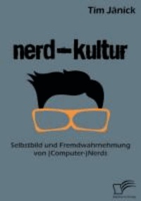 Nerd-Kultur: Selbstbild und Fremdwahrnehmung von (Computer-)Nerds.