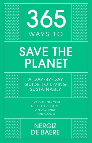 365 Ways to Save the Planet. A Day-by-day Guide to Living Sustainably