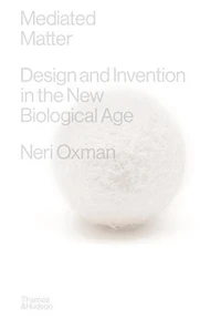 Neri Oxman Mediated Matter /anglais
