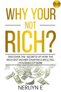  Nerliyn E - Why Your Not Rich? Discover the Secrets of How the Rich Got Richer Chapter 3 Well Tell You Exactly How.