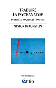 Nestor Braunstein - Traduire la psychanalyse - Interprétation, sens et transfert.