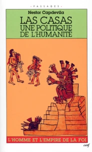 Las Casas Une Politique De L'Humanite. L'Homme Et L'Empire De La Foi