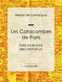 Nestor de Lamarque et  Ligaran - Les Catacombes de Paris - Paris ou le Livre des cent-et-un.