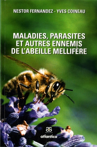 Nestor Fernandez et Yves Coineau - Maladies, parasites et autres ennemis de l'abeille mellifère.