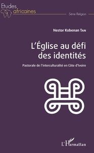 Nestor Kobenan Tan - L'Eglise au défi des identités - Pastorale de l'interculturalité en Côte d'Ivoire.